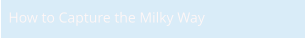 How to Capture the Milky Way