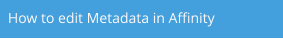 How to edit Metadata in Affinity