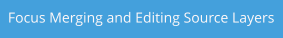 Focus Merging and Editing Source Layers