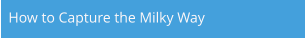 How to Capture the Milky Way