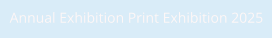 Annual Exhibition Print Exhibition 2025