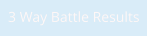 3 Way Battle Results