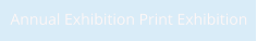 Annual Exhibition Print Exhibition