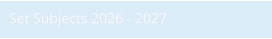 Set Subjects 2026 - 2027