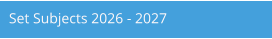 Set Subjects 2026 - 2027